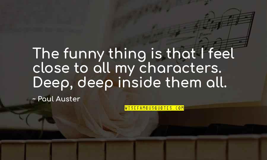Funny But Deep Quotes By Paul Auster: The funny thing is that I feel close
