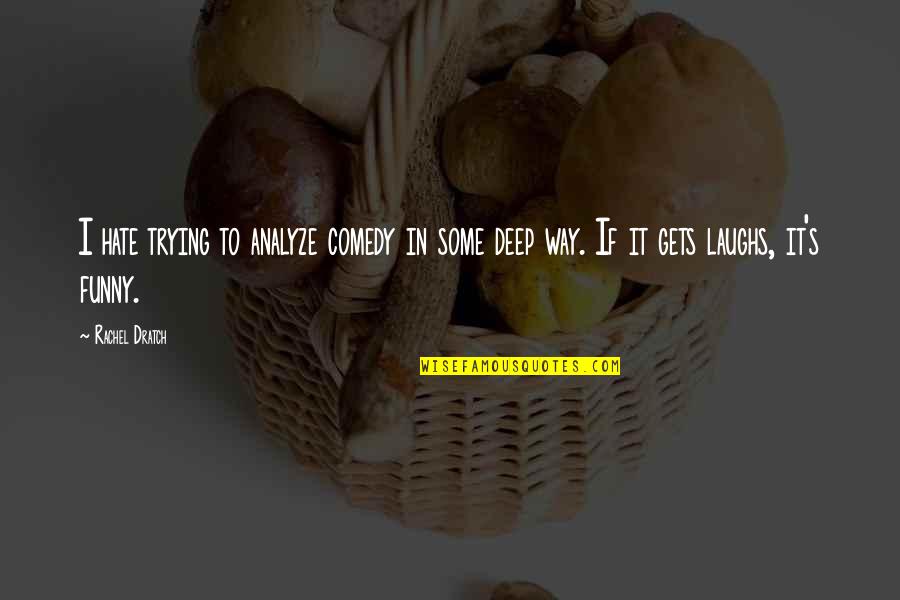 Funny But Deep Quotes By Rachel Dratch: I hate trying to analyze comedy in some