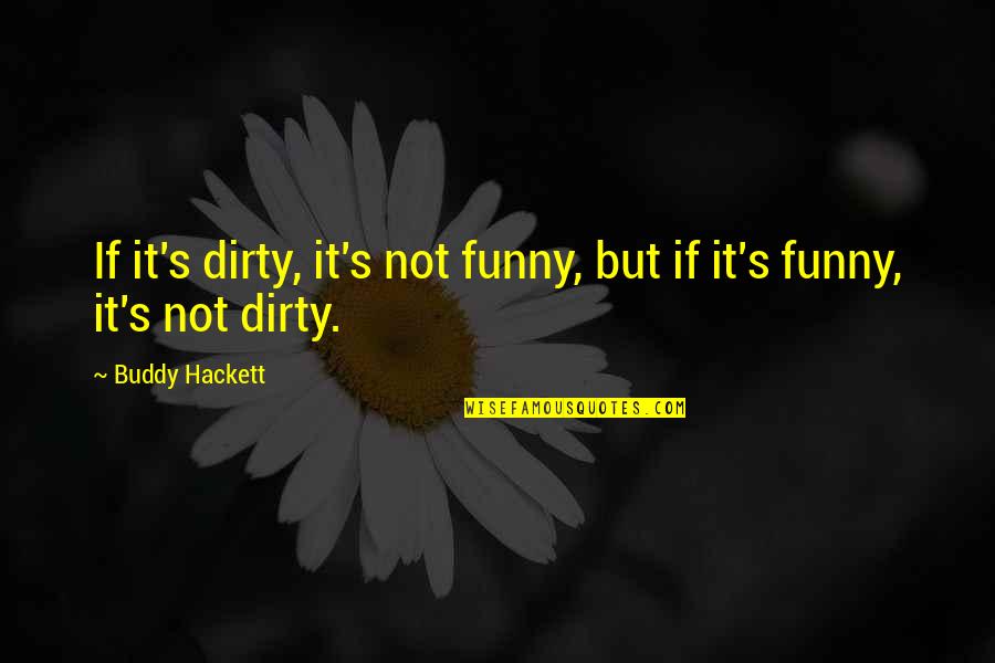 Funny But Dirty Quotes By Buddy Hackett: If it's dirty, it's not funny, but if