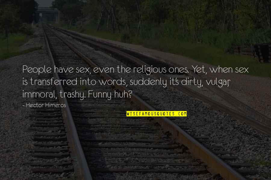 Funny But Dirty Quotes By Hector Himeros: People have sex, even the religious ones. Yet,