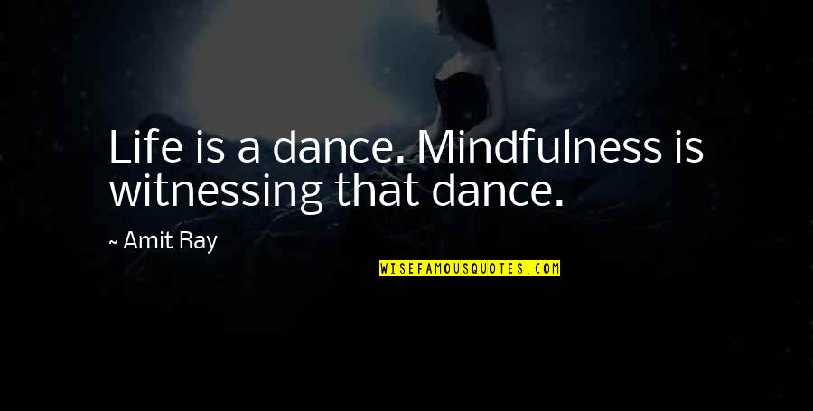 Funny But Effective Quotes By Amit Ray: Life is a dance. Mindfulness is witnessing that