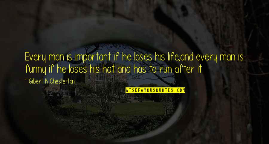 Funny But Important Quotes By Gilbert K. Chesterton: Every man is important if he loses his