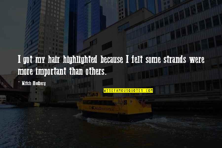 Funny But Important Quotes By Mitch Hedberg: I got my hair highlighted because I felt