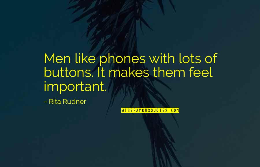 Funny But Important Quotes By Rita Rudner: Men like phones with lots of buttons. It