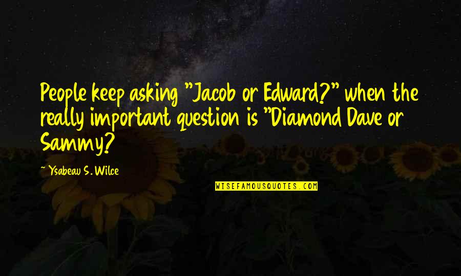Funny But Important Quotes By Ysabeau S. Wilce: People keep asking "Jacob or Edward?" when the