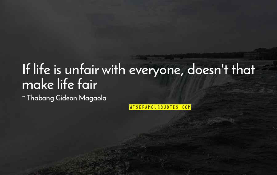 Funny But Life Lesson Quotes By Thabang Gideon Magaola: If life is unfair with everyone, doesn't that