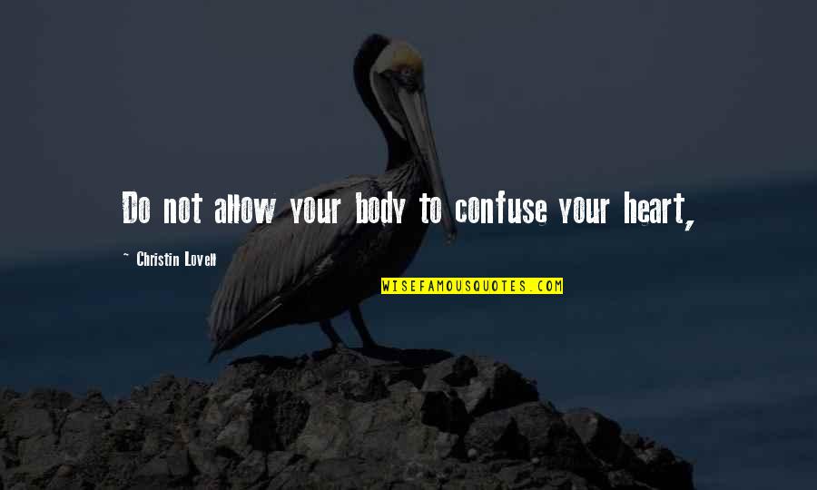 Funny But Logical Quotes By Christin Lovell: Do not allow your body to confuse your