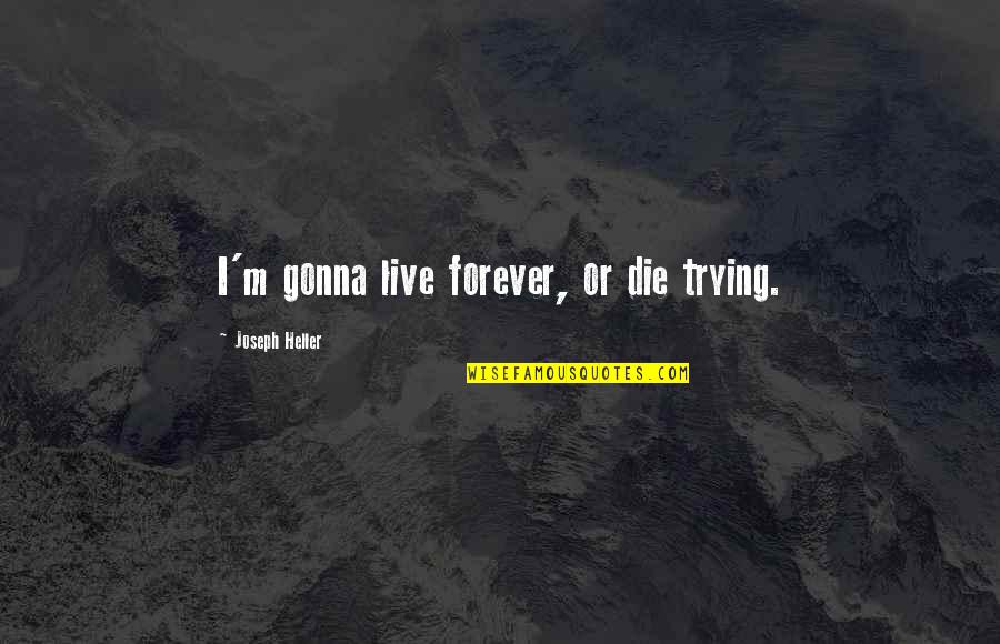 Funny But Logical Quotes By Joseph Heller: I'm gonna live forever, or die trying.