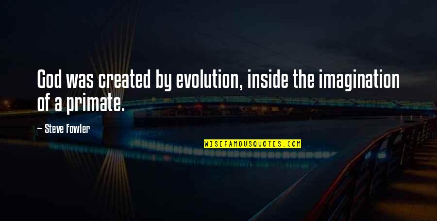 Funny But Logical Quotes By Steve Fowler: God was created by evolution, inside the imagination
