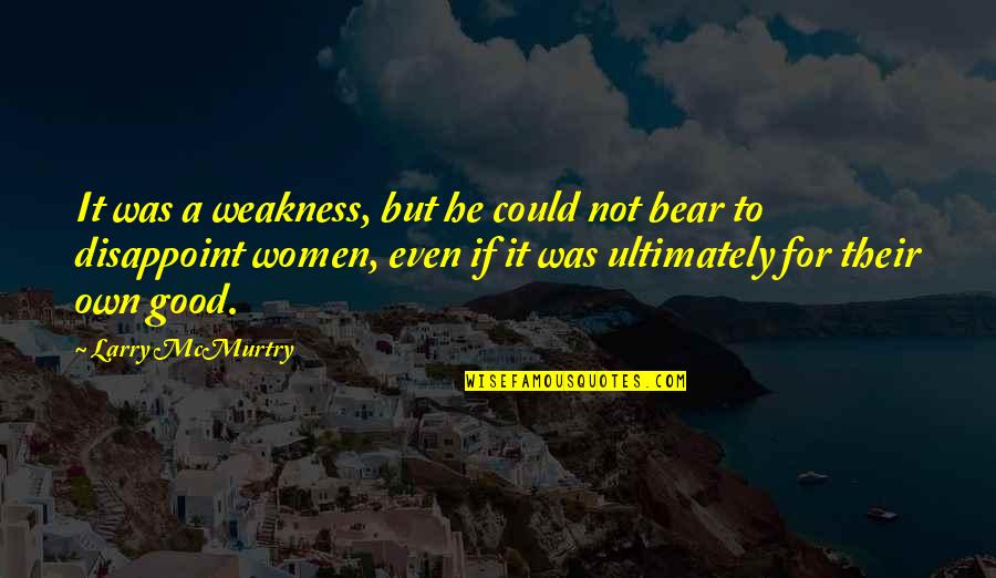 Funny But Make Sense Quotes By Larry McMurtry: It was a weakness, but he could not