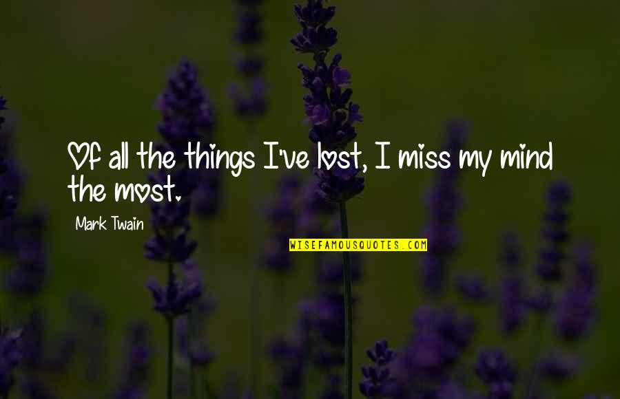 Funny But Make Sense Quotes By Mark Twain: Of all the things I've lost, I miss