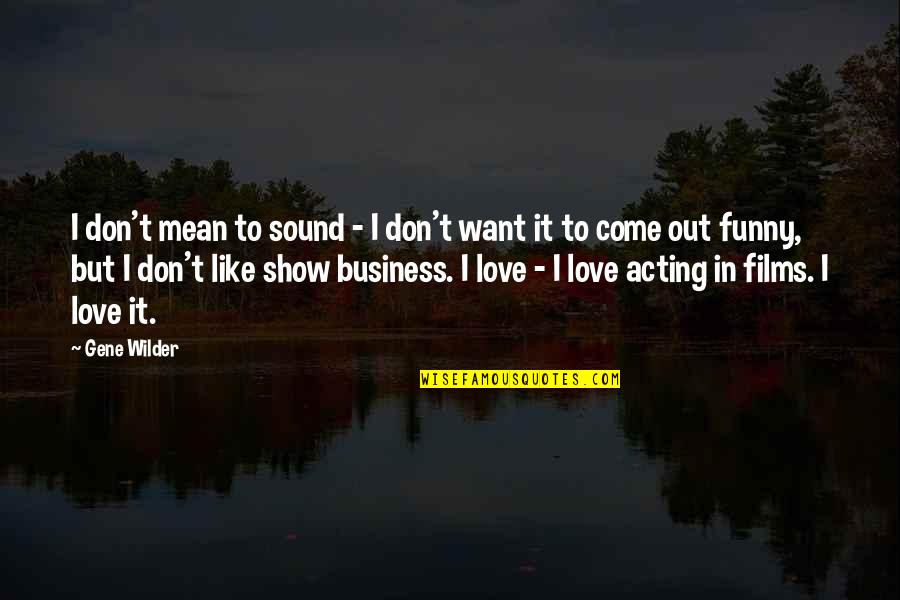 Funny But Mean Love Quotes By Gene Wilder: I don't mean to sound - I don't Funny But Mean Love Quotes By Gene Wilder: I don't mean to sound - I don't