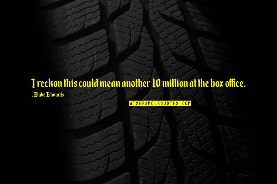 Funny But Meaningful Birthday Quotes By Blake Edwards: I reckon this could mean another 10 million