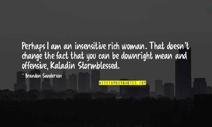 Funny But Meaningful Quotes By Brandon Sanderson: Perhaps I am an insensitive rich woman. That