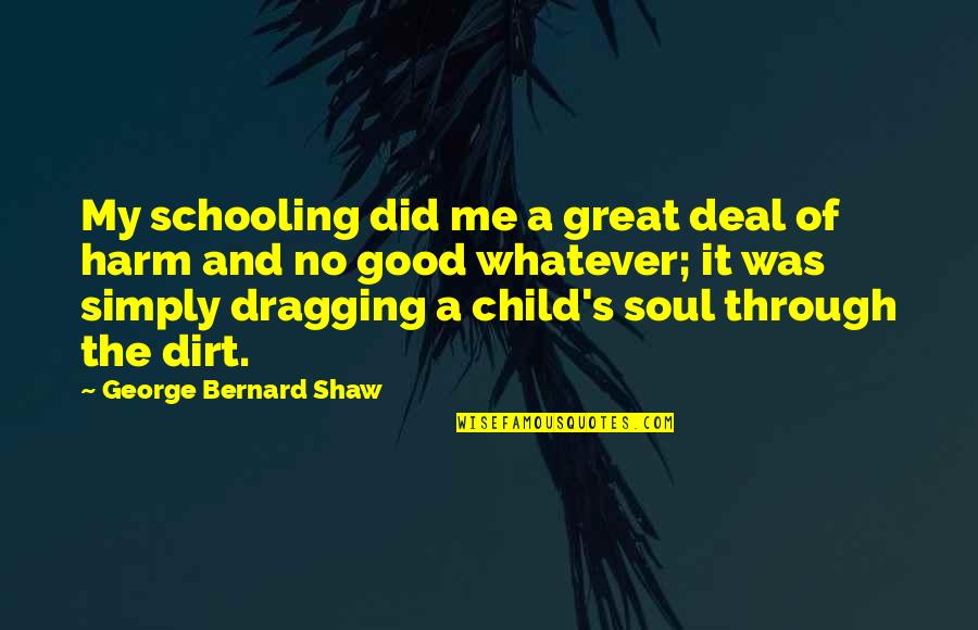 Funny But Poignant Quotes By George Bernard Shaw: My schooling did me a great deal of