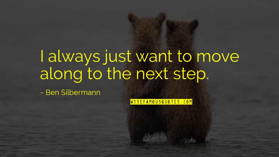 Funny But Positive Life Quotes By Ben Silbermann: I always just want to move along to Funny But Positive Life Quotes By Ben Silbermann: I always just want to move along to