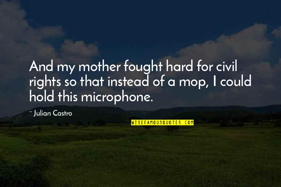 Funny But Powerful Quotes By Julian Castro: And my mother fought hard for civil rights