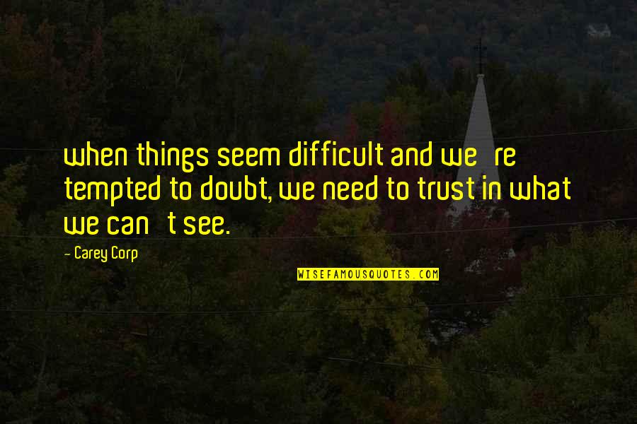 Funny But Real Talk Quotes By Carey Corp: when things seem difficult and we're tempted to