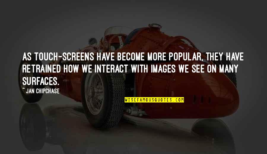 Funny But Real Talk Quotes By Jan Chipchase: As touch-screens have become more popular, they have