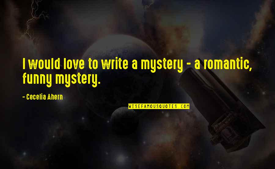 Funny But Romantic Love Quotes By Cecelia Ahern: I would love to write a mystery -