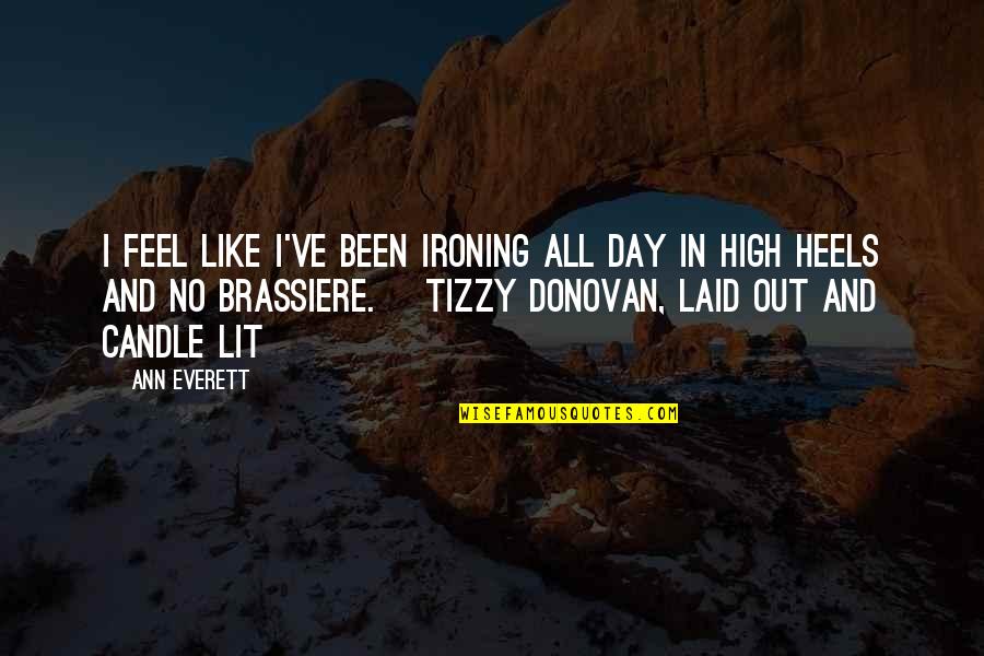 Funny But Romantic Quotes By Ann Everett: I feel like I've been ironing all day