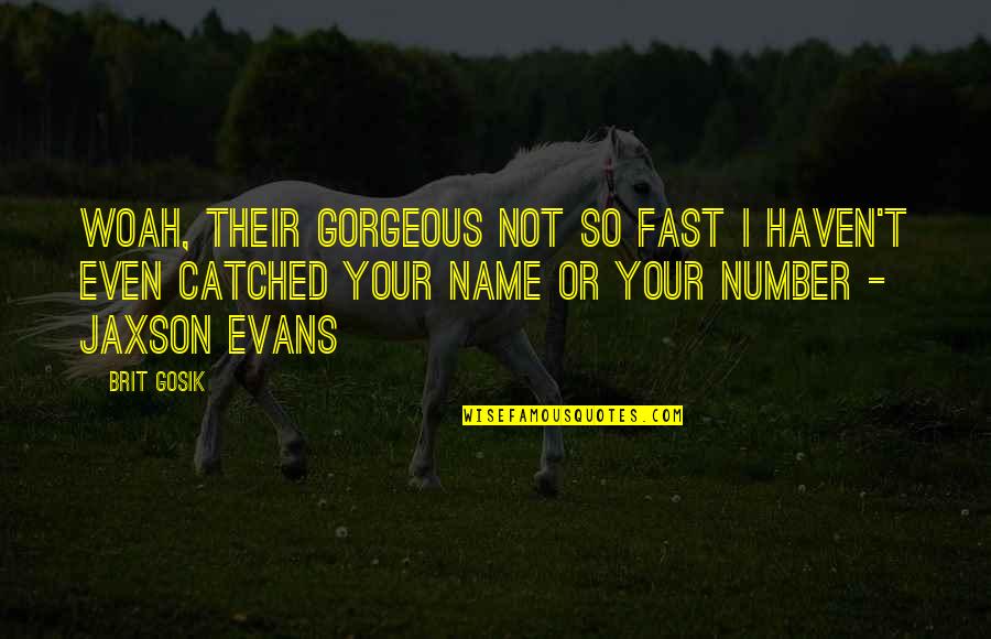 Funny But Romantic Quotes By Brit Gosik: Woah, their gorgeous not so fast I haven't