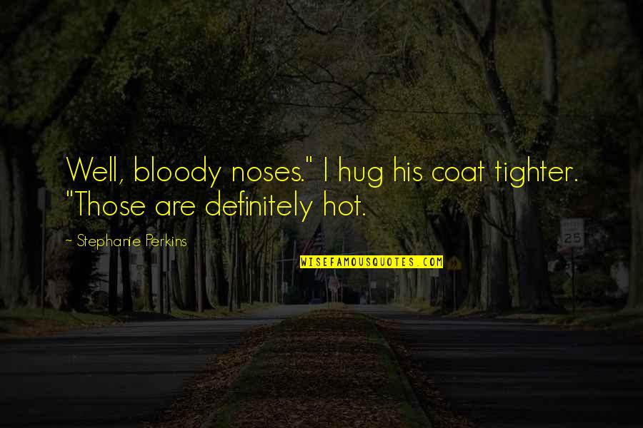 Funny But Romantic Quotes By Stephanie Perkins: Well, bloody noses." I hug his coat tighter.