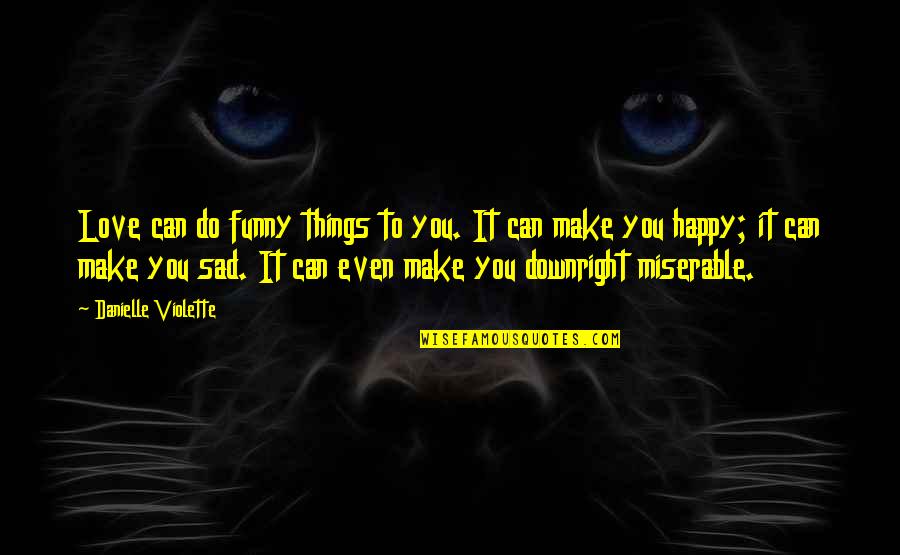 Funny But Sad Love Quotes By Danielle Violette: Love can do funny things to you. It