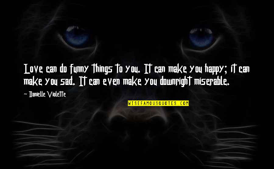 Funny But Sad Quotes By Danielle Violette: Love can do funny things to you. It
