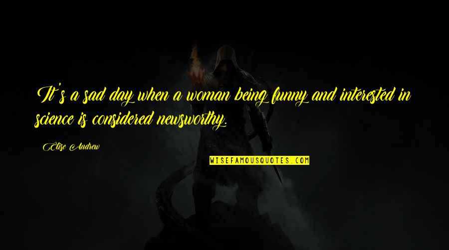 Funny But Sad Quotes By Elise Andrew: It's a sad day when a woman being