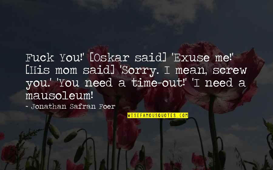 Funny But Sad Quotes By Jonathan Safran Foer: Fuck You!' [Oskar said] 'Exuse me!' [His mom