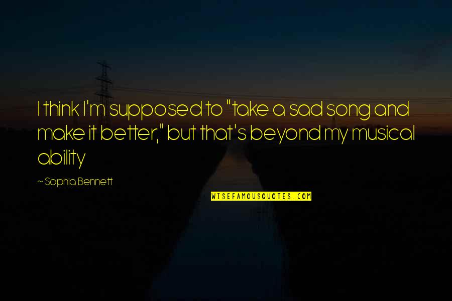 Funny But Sad Quotes By Sophia Bennett: I think I'm supposed to "take a sad