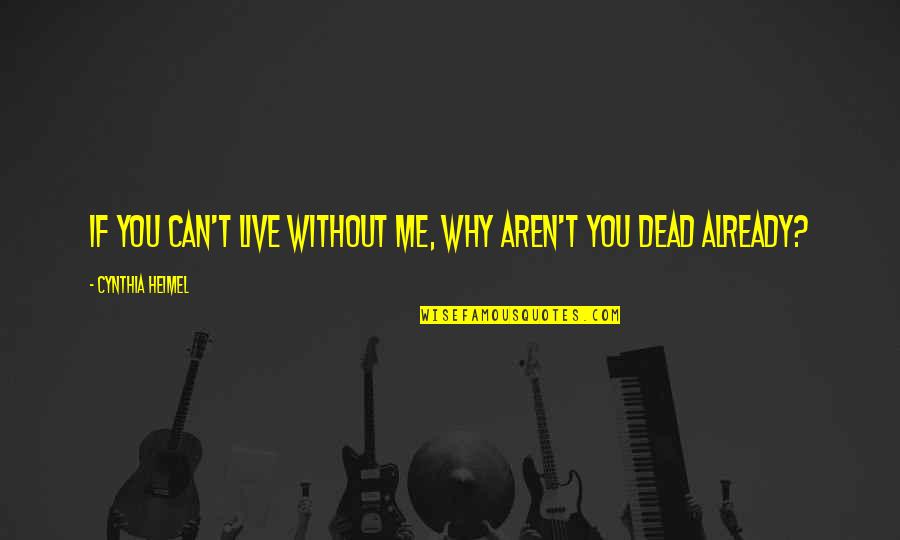 Funny But Sarcastic Quotes By Cynthia Heimel: If you can't live without me, why aren't