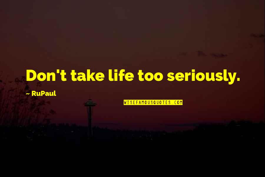 Funny But Sarcastic Quotes By RuPaul: Don't take life too seriously.