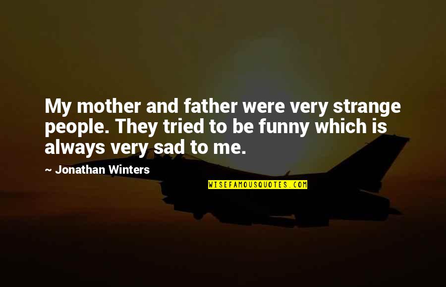 Funny But Strange Quotes By Jonathan Winters: My mother and father were very strange people.