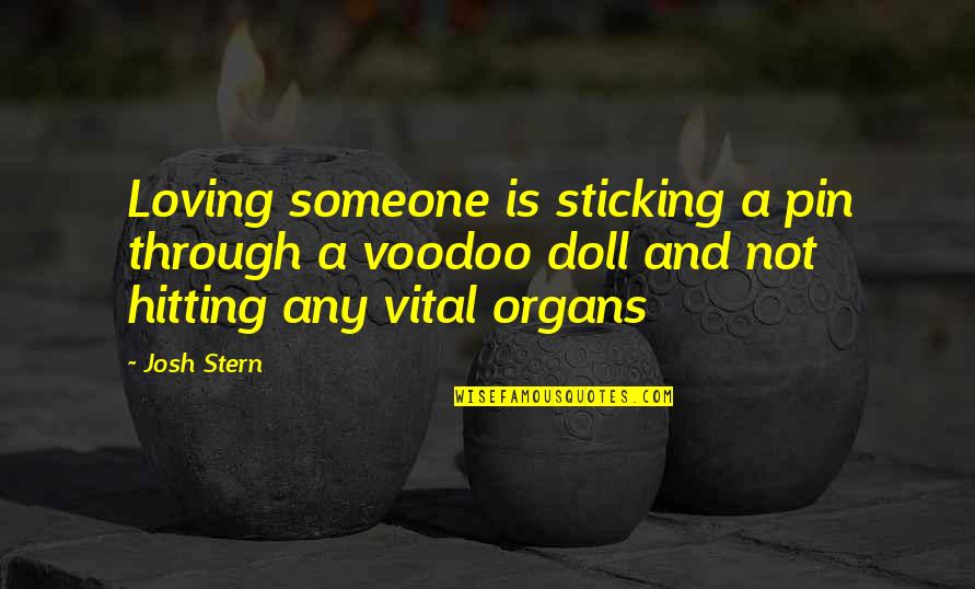 Funny But Strange Quotes By Josh Stern: Loving someone is sticking a pin through a