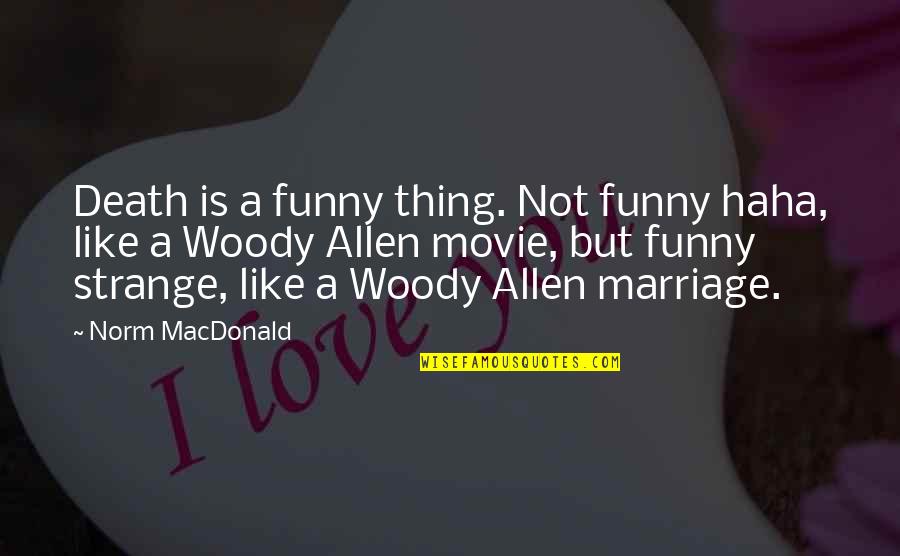 Funny But Strange Quotes By Norm MacDonald: Death is a funny thing. Not funny haha,