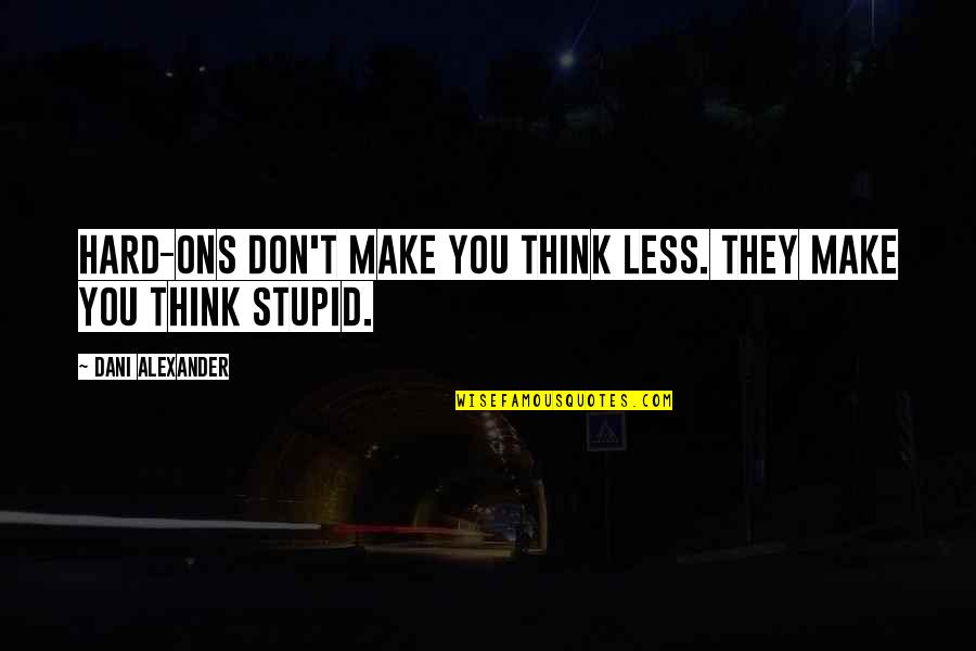 Funny But Stupid Quotes By Dani Alexander: Hard-ons don't make you think less. They make