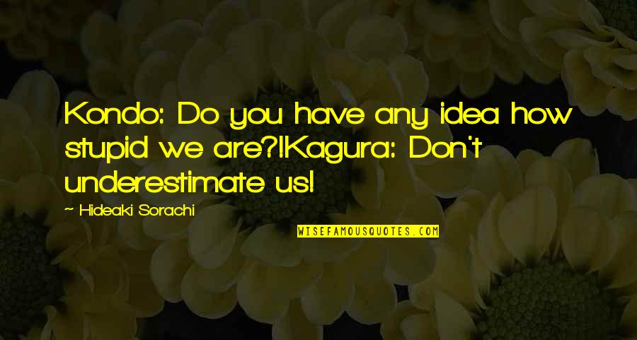 Funny But Stupid Quotes By Hideaki Sorachi: Kondo: Do you have any idea how stupid