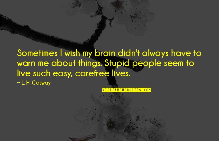 Funny But Stupid Quotes By L. H. Cosway: Sometimes I wish my brain didn't always have