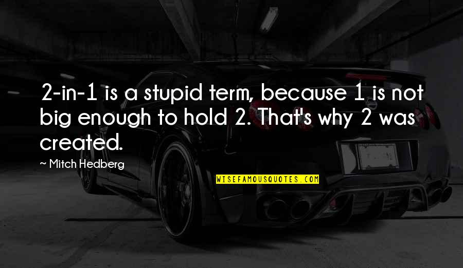 Funny But Stupid Quotes By Mitch Hedberg: 2-in-1 is a stupid term, because 1 is