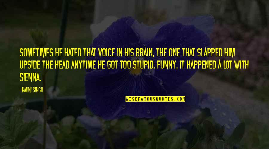 Funny But Stupid Quotes By Nalini Singh: Sometimes he hated that voice in his brain,