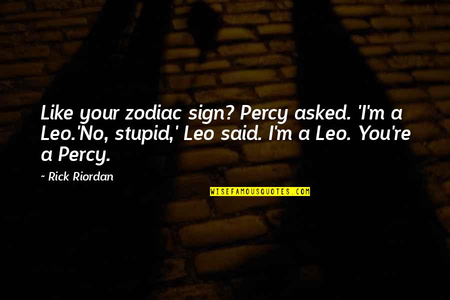 Funny But Stupid Quotes By Rick Riordan: Like your zodiac sign? Percy asked. 'I'm a