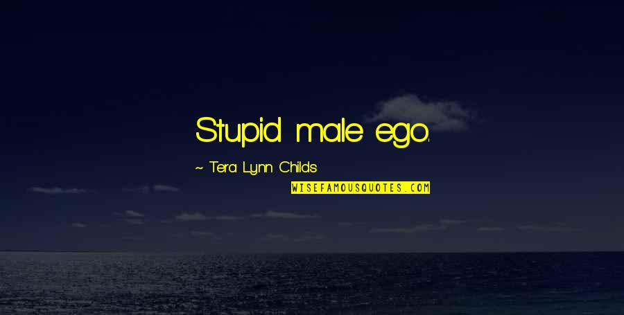 Funny But Stupid Quotes By Tera Lynn Childs: Stupid male ego.