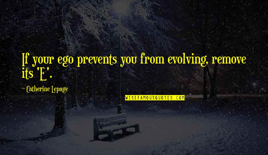 Funny But Sweet Anniversary Quotes By Catherine Lepage: If your ego prevents you from evolving, remove