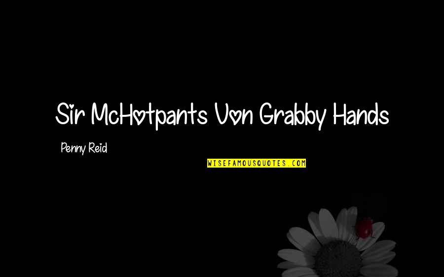 Funny But Sweet Anniversary Quotes By Penny Reid: Sir McHotpants Von Grabby Hands