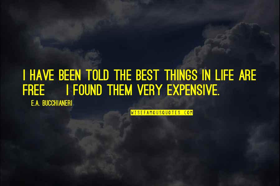 Funny But True Life Quotes By E.A. Bucchianeri: I have been told the best things in