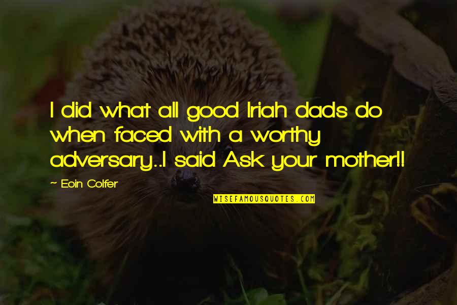 Funny But True Quotes By Eoin Colfer: I did what all good Iriah dads do