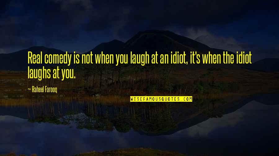 Funny But True Quotes By Raheel Farooq: Real comedy is not when you laugh at