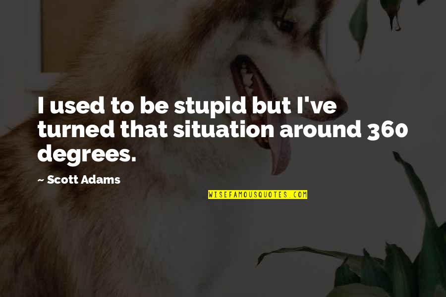 Funny But True Quotes By Scott Adams: I used to be stupid but I've turned